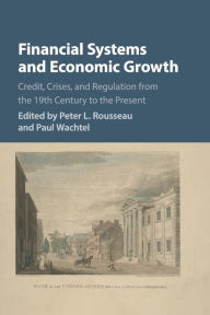 Title: Financial Systems and Economic Growth: Credit, Crises, and Regulation from the 19th Century to the Present, Author: Peter L. Rousseau