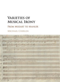 Title: Varieties of Musical Irony: From Mozart to Mahler, Author: Michael Cherlin