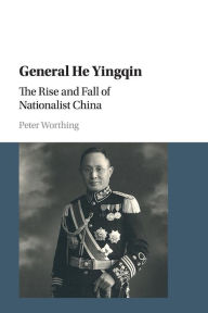 Title: General He Yingqin: The Rise and Fall of Nationalist China, Author: Peter Worthing