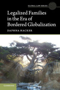 Title: Legalized Families in the Era of Bordered Globalization, Author: Daphna Hacker