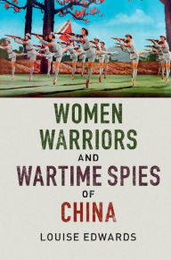 Title: Women Warriors and Wartime Spies of China, Author: Louise Edwards