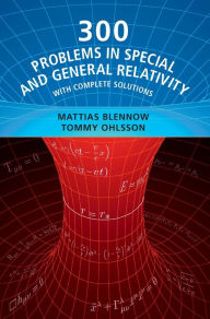 Title: 300 Problems in Special and General Relativity: With Complete Solutions, Author: Mattias Blennow