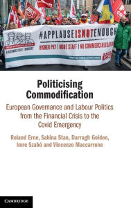 Title: Politicising Commodification: European Governance and Labour Politics from the Financial Crisis to the Covid Emergency, Author: Roland Erne