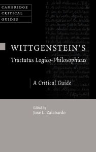 Title: Wittgenstein's Tractatus Logico-Philosophicus: A Critical Guide, Author: José L. Zalabardo