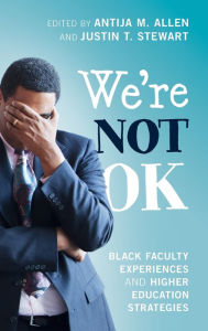 Title: We're Not OK: Black Faculty Experiences and Higher Education Strategies, Author: Antija M. Allen