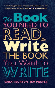 Title: The Book You Need to Read to Write the Book You Want to Write: A Handbook for Fiction Writers, Author: Sarah Burton