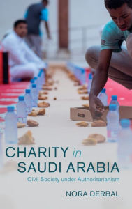 Title: Charity in Saudi Arabia: Civil Society under Authoritarianism, Author: Nora Derbal