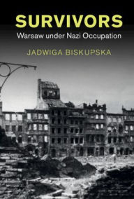 Title: Survivors: Warsaw under Nazi Occupation, Author: Jadwiga Biskupska