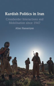 Title: Kurdish Politics in Iran: Crossborder Interactions and Mobilisation since 1947, Author: Allan Hassaniyan