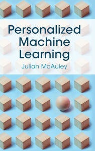 Title: Personalized Machine Learning, Author: Julian McAuley
