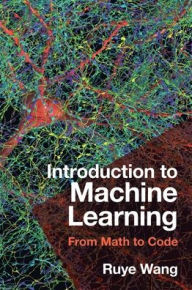 Title: Introduction to Machine Learning: From Math to Code, Author: Ruye Wang