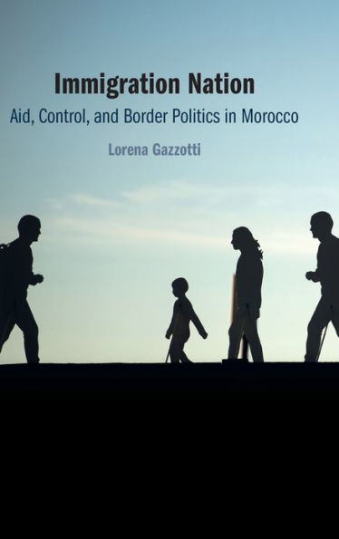 Immigration Nation: Aid, Control, and Border Politics in Morocco