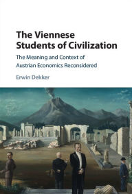 Title: The Viennese Students of Civilization: The Meaning and Context of Austrian Economics Reconsidered, Author: Erwin Dekker