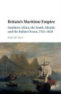 Britain's Maritime Empire: Southern Africa, the South Atlantic and the Indian Ocean, 1763-1820