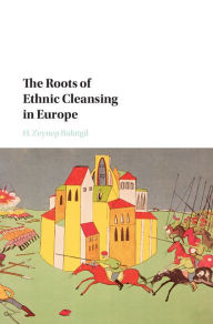 Title: The Roots of Ethnic Cleansing in Europe, Author: H. Zeynep Bulutgil