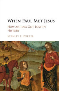 Title: When Paul Met Jesus: How an Idea Got Lost in History, Author: Stanley E. Porter