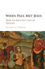 When Paul Met Jesus: How an Idea Got Lost in History