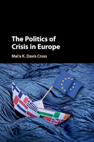 Title: The Politics of Crisis in Europe, Author: Mai'a K. Davis Cross