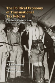 Title: The Political Economy of Transnational Tax Reform: The Shoup Mission to Japan in Historical Context, Author: W. Elliot Brownlee