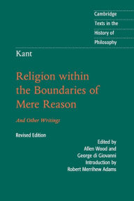 Title: Kant: Religion within the Boundaries of Mere Reason: And Other Writings / Edition 2, Author: Immanuel Kant