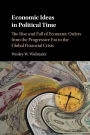 Economic Ideas in Political Time: The Rise and Fall of Economic Orders from the Progressive Era to the Global Financial Crisis