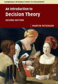 Title: An Introduction to Decision Theory / Edition 2, Author: Martin Peterson