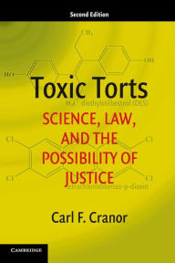 Title: Toxic Torts: Science, Law, and the Possibility of Justice / Edition 2, Author: Carl F. Cranor