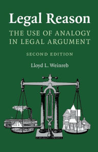 Title: Legal Reason: The Use of Analogy in Legal Argument / Edition 2, Author: Lloyd L. Weinreb