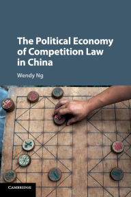 Title: The Political Economy of Competition Law in China, Author: Wendy Ng