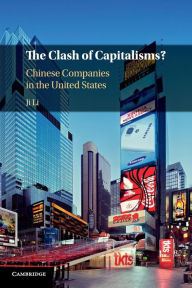 Title: The Clash of Capitalisms?: Chinese Companies in the United States, Author: Ji Li