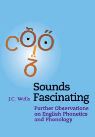 Title: Sounds Fascinating: Further Observations on English Phonetics and Phonology, Author: J. C. Wells