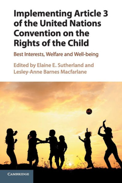 Implementing Article 3 of the United Nations Convention on the Rights of the Child: Best Interests, Welfare and Well-being