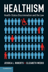 Title: Healthism: Health-Status Discrimination and the Law, Author: Jessica L. Roberts