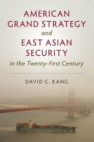 Title: American Grand Strategy and East Asian Security in the Twenty-First Century, Author: David C. Kang