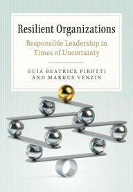 Title: Resilient Organizations: Responsible Leadership in Times of Uncertainty, Author: Guia Beatrice Pirotti