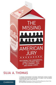 Title: The Missing American Jury: Restoring the Fundamental Constitutional Role of the Criminal, Civil, and Grand Juries, Author: Suja A. Thomas