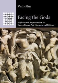 Title: Facing the Gods: Epiphany and Representation in Graeco-Roman Art, Literature and Religion, Author: Verity Platt