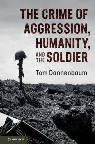 Title: The Crime of Aggression, Humanity, and the Soldier, Author: Tom Dannenbaum