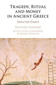 Title: Tragedy, Ritual and Money in Ancient Greece: Selected Essays, Author: Richard Seaford