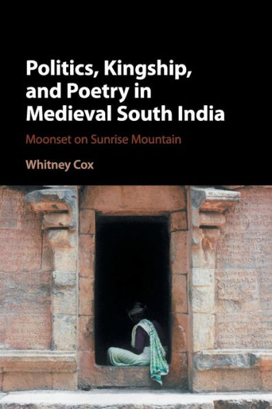 Politics, Kingship, and Poetry in Medieval South India: Moonset on Sunrise Mountain