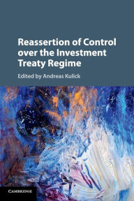 Title: Reassertion of Control over the Investment Treaty Regime, Author: Andreas Kulick