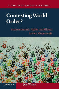 Title: Contesting World Order?: Socioeconomic Rights and Global Justice Movements, Author: Joe Wills