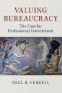 Valuing Bureaucracy: The Case for Professional Government