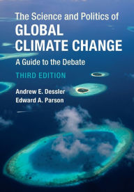 Title: The Science and Politics of Global Climate Change: A Guide to the Debate / Edition 3, Author: Andrew E. Dessler