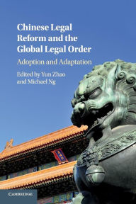 Title: Chinese Legal Reform and the Global Legal Order: Adoption and Adaptation, Author: Yun Zhao
