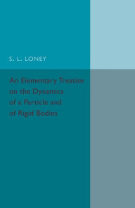 Title: An Elementary Treatise on the Dynamics of a Particle and of Rigid Bodies, Author: S. L. Loney