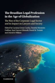 Title: The Brazilian Legal Profession in the Age of Globalization: The Rise of the Corporate Legal Sector and its Impact on Lawyers and Society, Author: Luciana Gross Cunha