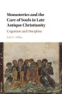 Monasteries and the Care of Souls in Late Antique Christianity: Cognition and Discipline