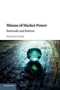 Title: Misuse of Market Power: Rationale and Reform, Author: Katharine Kemp
