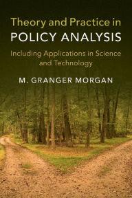 Title: Theory and Practice in Policy Analysis: Including Applications in Science and Technology, Author: M. Granger Morgan